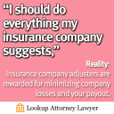 Insurance company adjusters are rewarded for minimizing company losses and your payout.